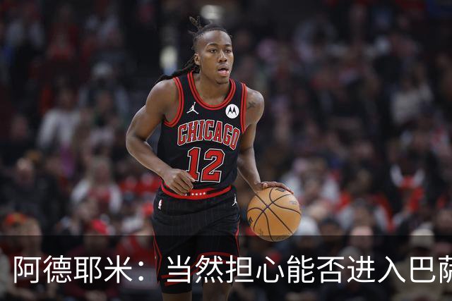 阿德耶米：当然担心能否进入巴萨首发，但最好心态是认为自己可以